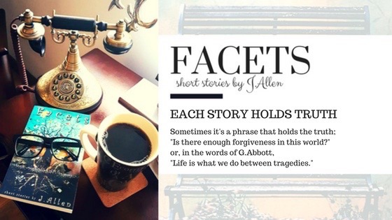 EACH STORY HOLDS TRUTH Facets by J.Allen